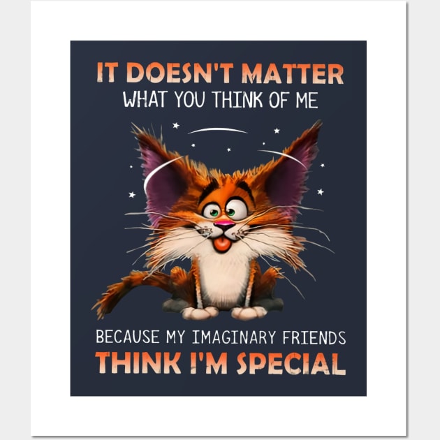 It Doesn't Matter What You Think Of Me Because My Imaginary Imaginary Friends Think I'm Special Wall Art by Distefano